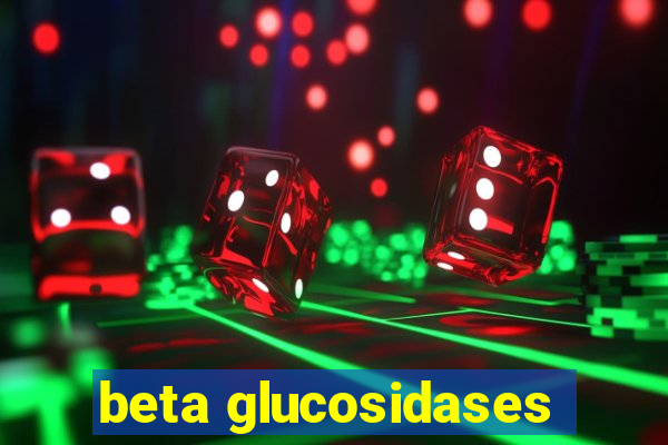 beta glucosidases